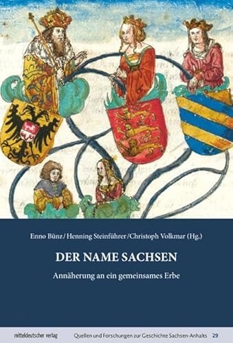 Der Name Sachsen: Annäherung an ein gemeinsames Erbe (Quellen und Forschungen zur Geschichte Sachsen-Anhalts) von Mitteldeutscher Verlag