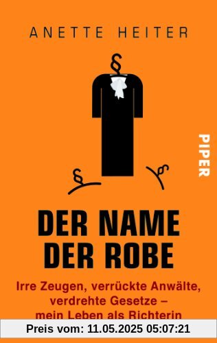 Der Name der Robe: Irre Zeugen, verrückte Anwälte, verdrehte Gesetze - mein Leben als Richterin