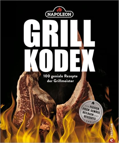 Der Napoleon Grill-Kodex. 100 geniale Rezepte für Fleisch, Fisch, Gemüse und Beilagen. Die Grillbibel für eingefleischte Grill-Fans. Dieses Grillbuch bietet Ihnen Grillrezepte mit Gelinggarantie von Christian