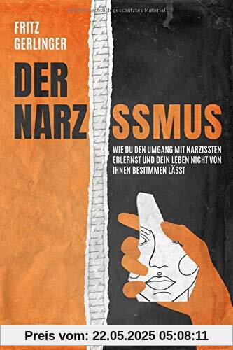 Der Narzissmus: Wie Du den Umgang mit Narzissten erlernst und Dein Leben nicht von ihnen bestimmen lässt