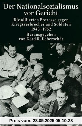 Der Nationalsozialismus vor Gericht: Die alliierten Prozesse gegen Kriegsverbrecher und Soldaten 1943-1952 Der Nationalsozialismus vor Gericht: Die alliierten Prozesse gegen Kriegsverbrecher und Soldaten 1943-1952