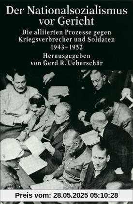 Der Nationalsozialismus vor Gericht: Die alliierten Prozesse gegen Kriegsverbrecher und Soldaten 1943-1952