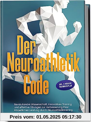 Der Neuroathletik Code: Revolutionäre Wissenschaft, innovatives Training und effektive Übungen zur Verbesserung Ihrer körperlichen Leistung durch Neuroathletiktraining - Inkl. 5 Wochen Trainingssplan Der Neuroathletik Code: Revolutionäre Wissenschaft, innovatives Training und effektive Übungen zur Verbesserung Ihrer körperlichen Leistung durch Neuroathletiktraining - Inkl. 5 Wochen Trainingssplan