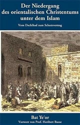 Der Niedergang des orientalischen Christentums unter dem Islam: Vom Dschihad zum Schutzvertrag...