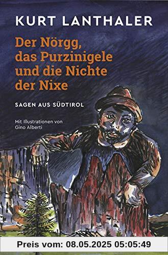 Der Nörgg, das Purzinigele und die Nichte der Nixe: Sagen aus Südtirol Der Nörgg, das Purzinigele und die Nichte der Nixe: Sagen aus Südtirol