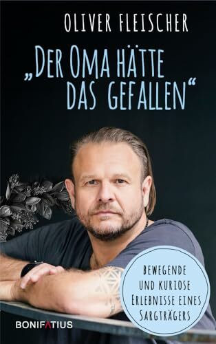 "Der Oma h�tte das gefallen": Bewegende und kuriose Erlebnisse eines Sargtr�gers. Ein Blick hi...