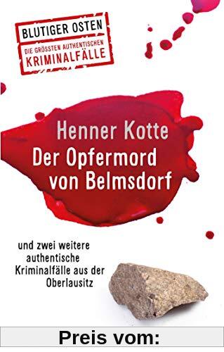 Der Opfermord von Belmsdorf: und zwei weitere authentische Kriminalfälle aus der Oberlausitz