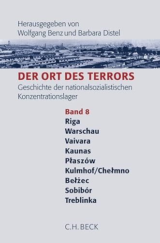 Der Ort des Terrors. Geschichte der nationalsozialistischen Konzentrationslager Band. 8: Riga-Kaiserwald, Warschau, Vaivara, Kauen (Kaunas), Plaszów, ... Kulmho/Chelmo, Belzec, Sobibor, Treblinka