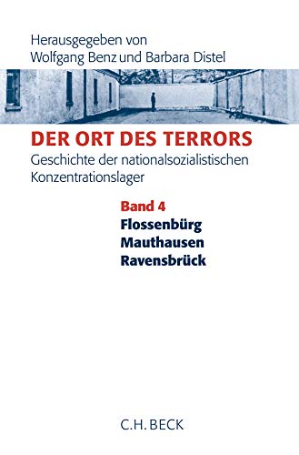 Der Ort des Terrors. Geschichte der nationalsozialistischen Konzentrationslager Bd. 4: Flossenbürg, Mauthausen, Ravensbrück Der Ort des Terrors. Geschichte der nationalsozialistischen Konzentrationslager Bd. 4: Flossenbürg, Mauthausen, Ravensbrück