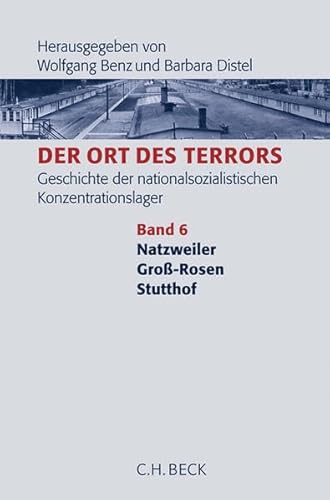 Der Ort des Terrors. Geschichte der nationalsozialistischen Konzentrationslager Bd. 6: Natzweiler, Groß-Rosen, Stutthof Der Ort des Terrors. Geschichte der nationalsozialistischen Konzentrationslager Bd. 6: Natzweiler, Groß-Rosen, Stutthof