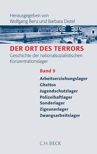 Der Ort des Terrors. Geschichte der nationalsozialistischen Konzentrationslager Bd. 9: Arbeitserziehungslager, Ghettos, Jugendschutzlager, Polizeihaftlager, Sonderlager, Zigeunerlager, Zwangsarbeitslager Der Ort des Terrors. Geschichte der nationalsozialistischen Konzentrationslager Bd. 9: Arbeitserziehungslager, Ghettos, Jugendschutzlager, Polizeihaftlager, Sonderlager, Zigeunerlager, Zwangsarbeitslager