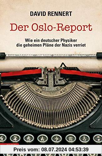 Der Oslo-Report: Wie ein deutscher Physiker die geheimen Pläne der Nazis verriet