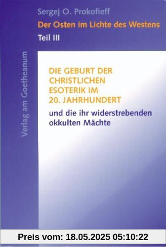Der Osten im Lichte des Westens, Tl.3, Die Geburt der christlichen Esoterik im 20. Jahrhundert und die ihr widerstrebenden okkulten Mächte: TEIL III
