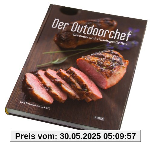 Der Outdoorchef: Gesundes und vielseitiges Grillen