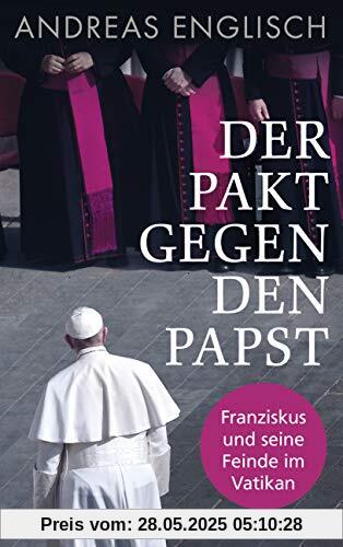 Der Pakt gegen den Papst: Franziskus und seine Feinde im Vatikan