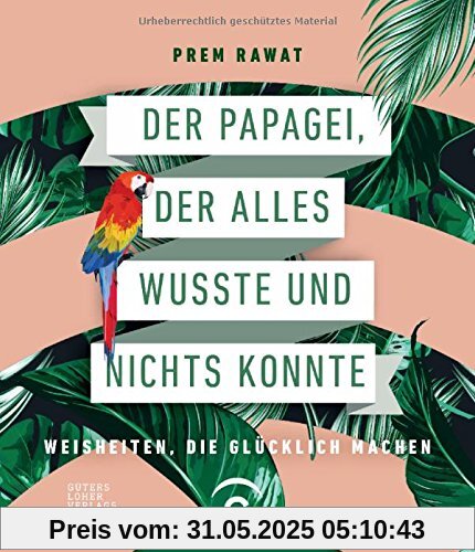 Der Papagei, der alles wusste und nichts konnte: Weisheiten, die glücklich machen Der Papagei, der alles wusste und nichts konnte: Weisheiten, die glücklich machen