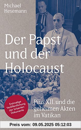 Der Papst und der Holocaust: Pius XII und die geheimen Akten im Vatikan
