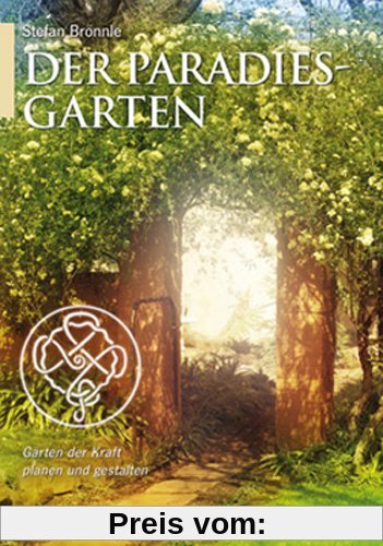 Der Paradiesgarten: Gärten der Kraft planen und gestalten