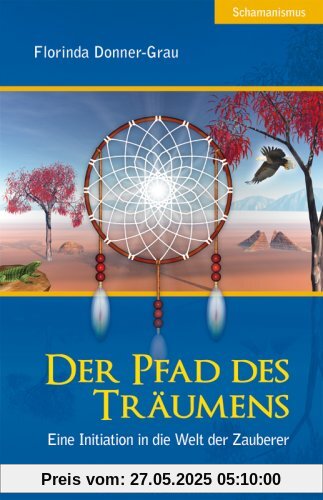 Der Pfad des Träumens: Eine Initiation in die Welt der Zauberer Der Pfad des Träumens: Eine Initiation in die Welt der Zauberer