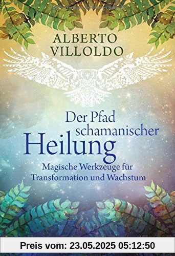 Der Pfad schamanischer Heilung: Magische Werkzeuge für Transformation und Wachstum Der Pfad schamanischer Heilung: Magische Werkzeuge für Transformation und Wachstum