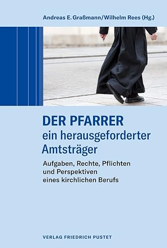 Der Pfarrer – ein herausgeforderter Amtsträger: Aufgaben, Rechte, Pflichten und Perspektiven eines kirchlichen Berufs von Pustet, Friedrich GmbH