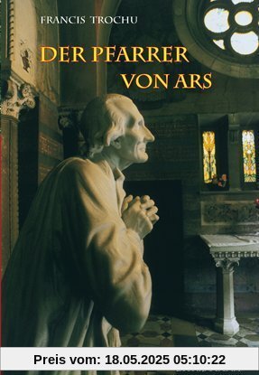 Der Pfarrer von Ars: Heiliger Johannes-Maria-Baptist Vianney, 1786-1859 Der Pfarrer von Ars: Heiliger Johannes-Maria-Baptist Vianney, 1786-1859