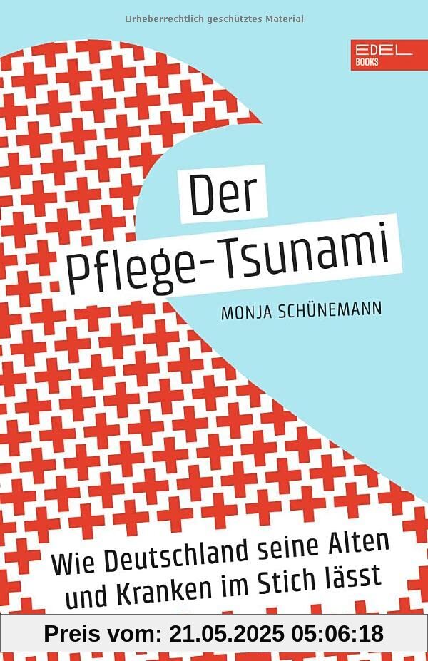 Der Pflege-Tsunami: Wie Deutschland seine Alten und Kranken im Stich lässt