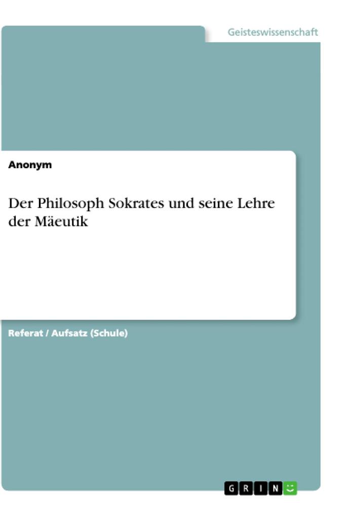 Der Philosoph Sokrates und seine Lehre der Mäeutik von GRIN Verlag