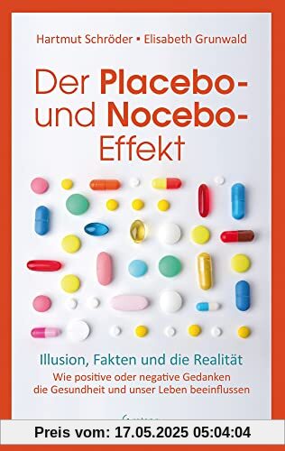 Der Placebo- und Nocebo-Effekt: Illusion, Fakten und die Realität - Wie positive oder negative Gedanken die Gesundheit und unser Leben beeinflussen Der Placebo- und Nocebo-Effekt: Illusion, Fakten und die Realität - Wie positive oder negative Gedanken die Gesundheit und unser Leben beeinflussen