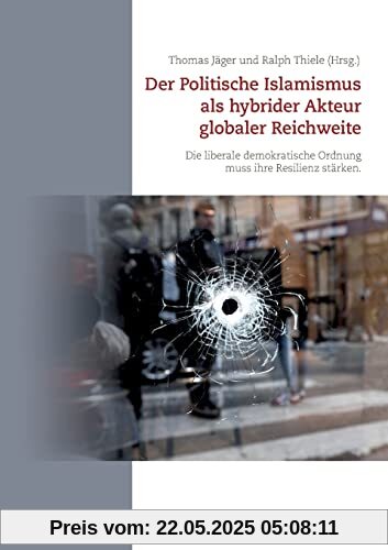 Der Politische Islamismus als hybrider Akteur globaler Reichweite: Die liberale demokratische Ordnung muss ihre Resilienz stärken Der Politische Islamismus als hybrider Akteur globaler Reichweite: Die liberale demokratische Ordnung muss ihre Resilienz stärken