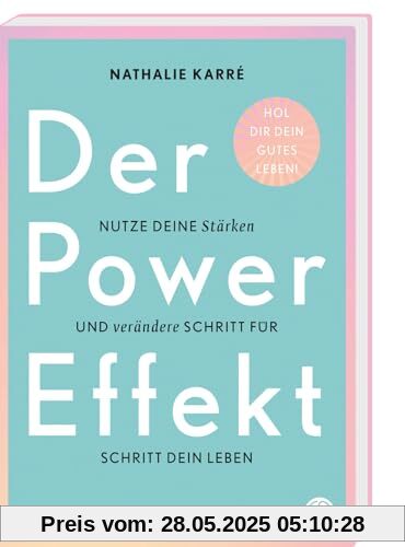 Der Power-Effekt: Nutze deine Stärken und verändere Schritt für Schritt dein Leben