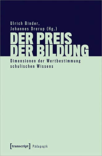 Der Preis der Bildung: Dimensionen der Wertbestimmung schulischen Wissens (Pädagogik) von transcript Verlag