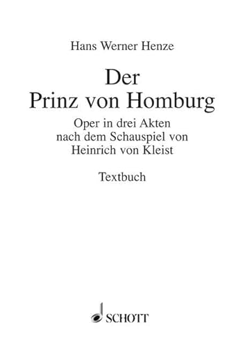 Der Prinz von Homburg: Oper in drei Akten und neun Bildern nach dem Schauspiel von Heinrich von Kleist. Textbuch/Libretto. Der Prinz von Homburg: Oper in drei Akten und neun Bildern nach dem Schauspiel von Heinrich von Kleist. Textbuch/Libretto.