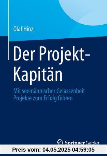 Der Projekt-Kapitän: Mit seemännischer Gelassenheit Projekte zum Erfolg führen