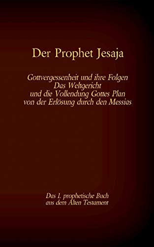 Der Prophet Jesaja, das 1. prophetische Buch aus dem Alten Testament der Bibel: Gottvergessenheit und ihre Folgen Das Weltgericht und die Vollendung ... (Die Bücher der Bibel als Einzelausgabe)