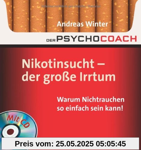 Der Psychocoach 1: Nikotinsucht - der große Irrtum: Warum Nichtrauchen so einfach sein kann! Mit Starthilfe-CD!