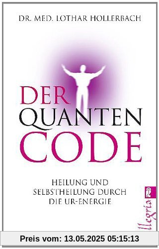Der Quanten-Code: Heilung und Selbstheilung durch die Ur-Energie