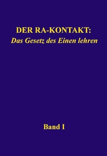 Der Ra-Kontakt: Das Gesetz des Einen lehren: Band I von Das Gesetz des Einen-Verlag