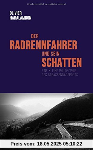 Der Radrennfahrer und sein Schatten: Eine kleine Philosophie des Straßenradsports Der Radrennfahrer und sein Schatten: Eine kleine Philosophie des Straßenradsports