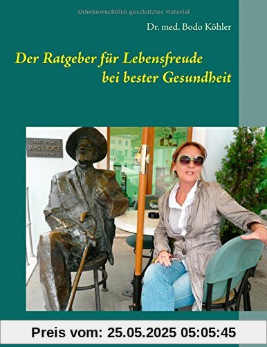 Der Ratgeber für Lebensfreude bei bester Gesundheit: Es ist nie zu spät und selten zu früh Der Ratgeber für Lebensfreude bei bester Gesundheit: Es ist nie zu spät und selten zu früh