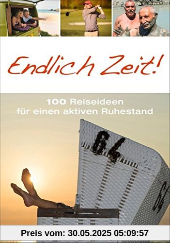 Der Ratgeber für Rentner Reisen: Endlich Zeit! 100 Reiseideen für einen aktiven Ruhestand. Eine schöne Geschenkidee für Pensionäre mit zahlreichen Inspirationen für alle Reisefreudigen.