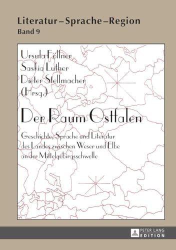 Der Raum Ostfalen: Geschichte, Sprache und Literatur des Landes zwischen Weser und Elbe an der Mittelgebirgsschwelle (Literatur – Sprache – Region, Band 9)