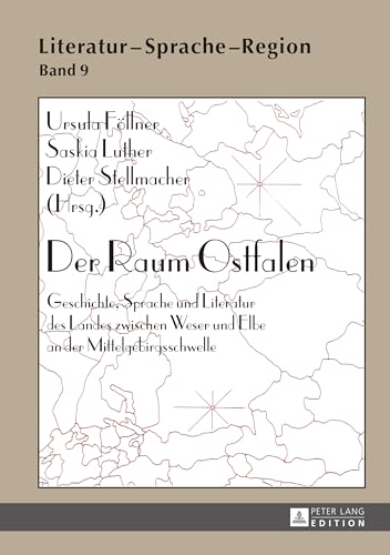 Der Raum Ostfalen: Geschichte, Sprache und Literatur des Landes zwischen Weser und Elbe an der Mittelgebirgsschwelle (Literatur – Sprache – Region, Band 9)