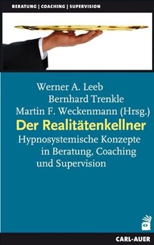 Der Realitätenkellner: Hypnosystemische Konzepte in Beratung, Coaching und Supervision von Auer-System-Verlag, Carl