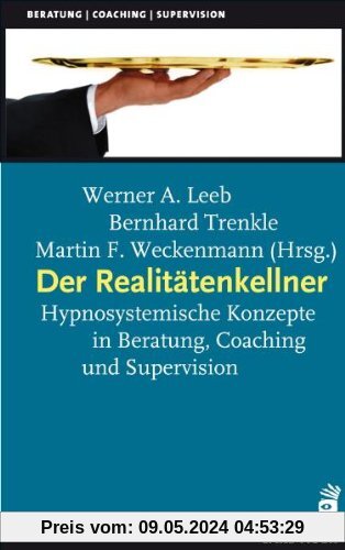 Der Realitätenkellner: Hypnosystemische Konzepte in Beratung, Coaching und Supervision