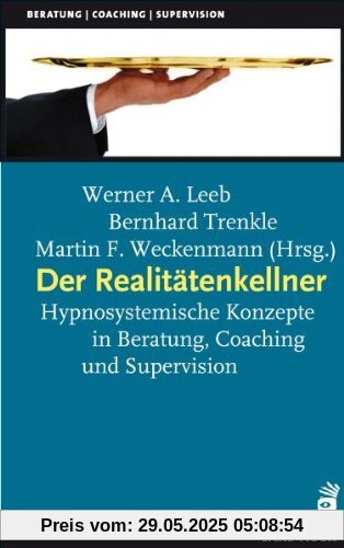 Der Realitätenkellner: Hypnosystemische Konzepte in Beratung, Coaching und Supervision Der Realitätenkellner: Hypnosystemische Konzepte in Beratung, Coaching und Supervision