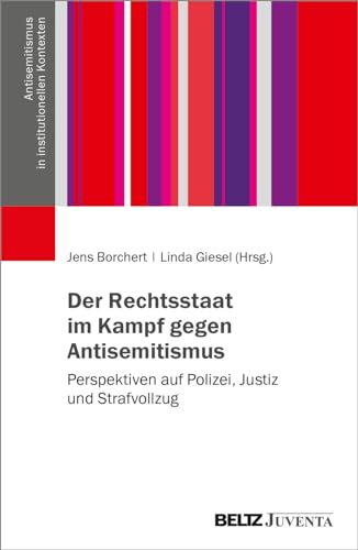 Der Rechtsstaat im Kampf gegen Antisemitismus: Perspektiven auf Polizei, Justiz und Strafvollzug (Antisemitismus in institutionellen Kontexten)