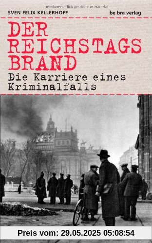 Der Reichstagsbrand: Die Karriere eines Kriminalfalls