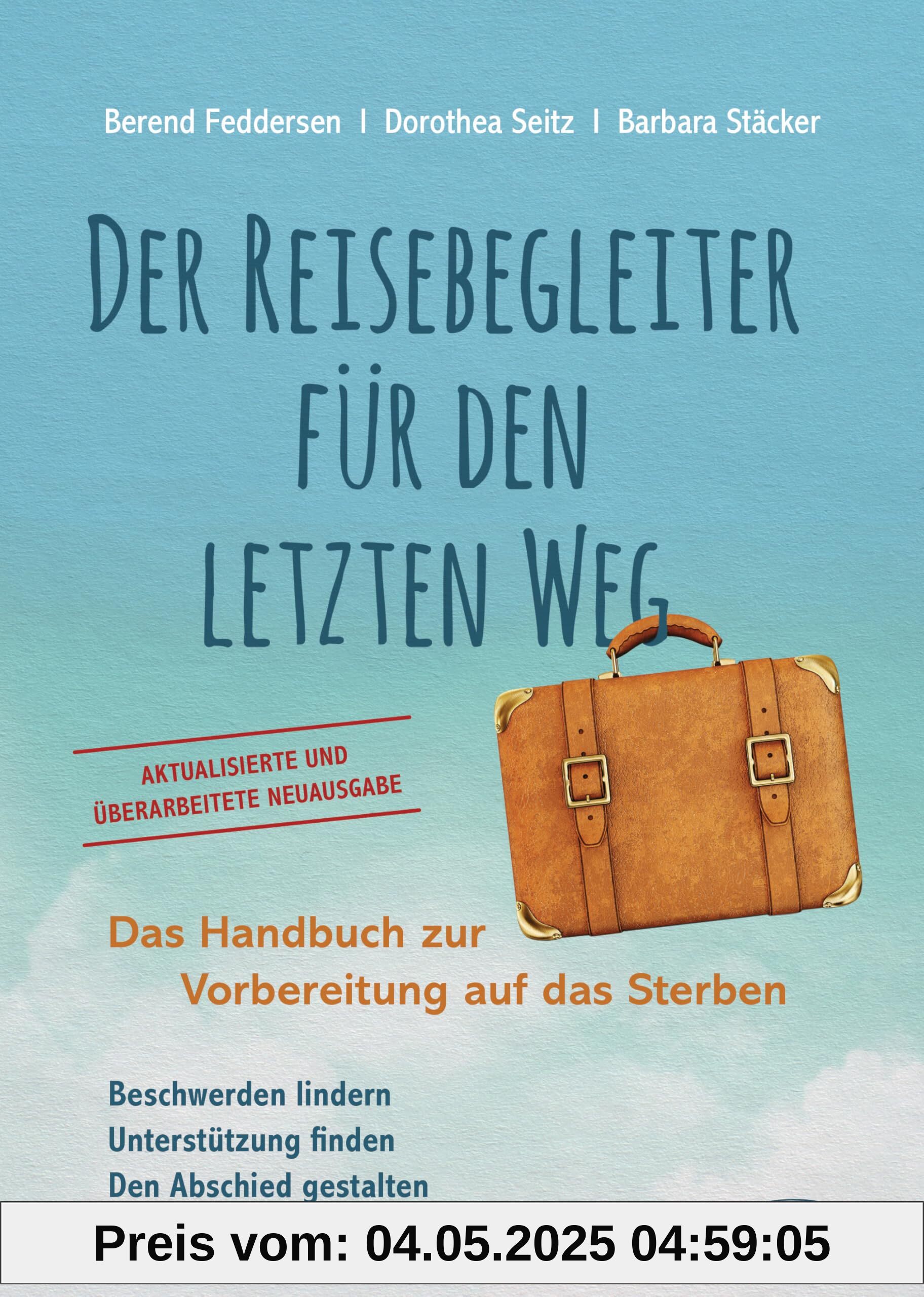 Der Reisebegleiter für den letzten Weg: Das Handbuch zur Vorbereitung auf das Sterben - Aktualisierte und erweiterte Neuausgabe Der Reisebegleiter für den letzten Weg: Das Handbuch zur Vorbereitung auf das Sterben - Aktualisierte und erweiterte Neuausgabe