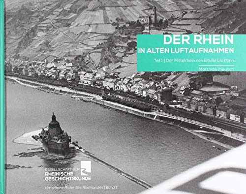 Der Rhein in alten Luftaufnahmen: Teil 1: Der Mittelrhein von Eltville bis Bonn (Edition Rheinland) von Gaasterland Verlag